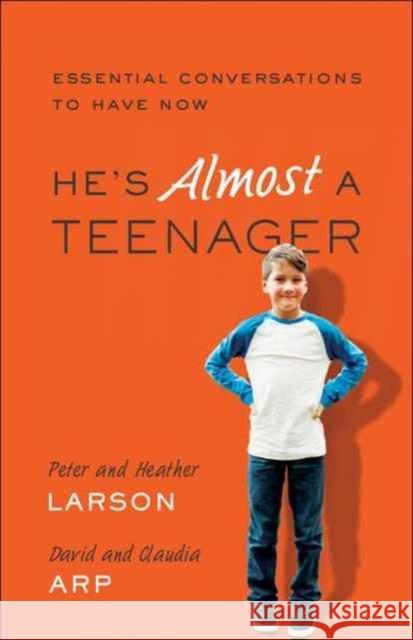 He's Almost a Teenager: Essential Conversations to Have Now Heather Larson Peter Larson Claudia Arp 9780764211379 Bethany House Publishers - książka