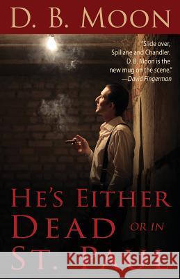 He's Either Dead or in St. Paul D. B. Moon 9781942930136 Three Waters Publishing, LLC - książka