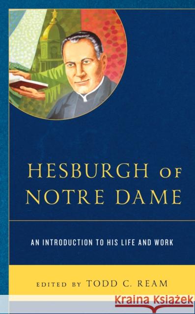 Hesburgh of Notre Dame: An Introduction to His Life and Work Todd C. Ream 9781793625403 Lexington Books - książka