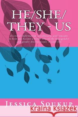 He/She/They - Us: Essential information, vocabulary, and concepts to help you become a better ally to the transgender and gender diverse Soukup, Jessica 9781547107018 Createspace Independent Publishing Platform - książka