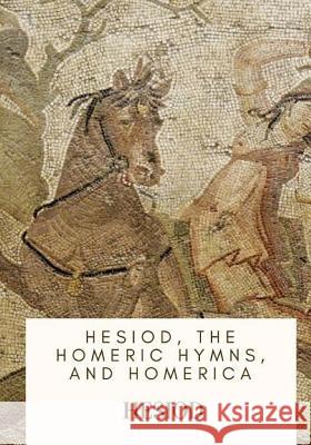 Hesiod, the Homeric Hymns, and Homerica Hesiod                                   Hugh G. Evelyn White 9781717546920 Createspace Independent Publishing Platform - książka