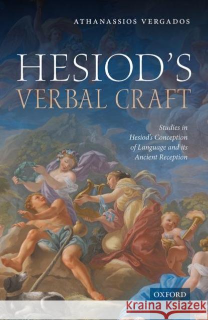 Hesiod's Verbal Craft: Studies in Hesiod's Conception of Language and Its Ancient Reception Athanassios Vergados 9780198807711 Oxford University Press, USA - książka