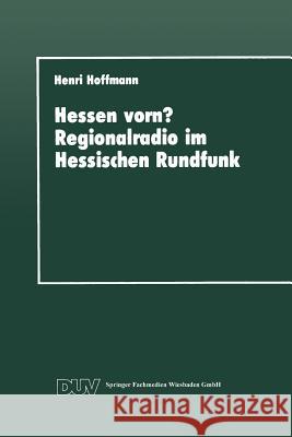 Hessen Vorn? Regionalradio Im Hessischen Rundfunk: Eine Vergleichende Studie Hoffmann, Henri 9783824440993 Springer - książka