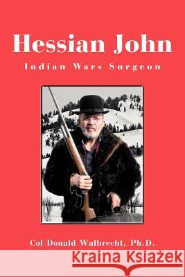 Hessian John: Indian Wars Surgeon Walbrecht Ph. D., Col Donald 9781466959576 Trafford Publishing - książka