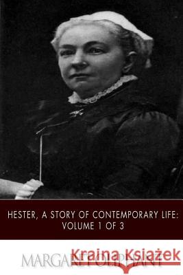 Hester, A Story of Contemporary Life: Volume 1 of 3 Oliphant, Margaret 9781508753858 Createspace - książka