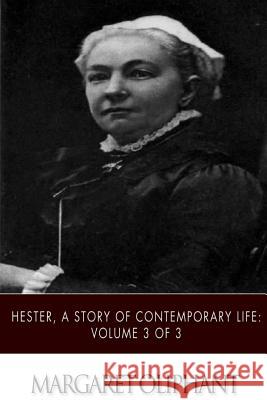 Hester, A Story of Contemporary Life: Volume 3 of 3 Oliphant, Margaret 9781508753872 Createspace - książka