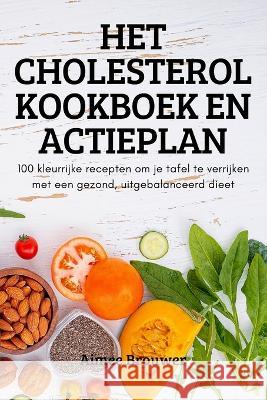 Het Cholesterol Kookboek En Actieplan Aimee Brouwer 9781837625376 Aimee Brouwer - książka