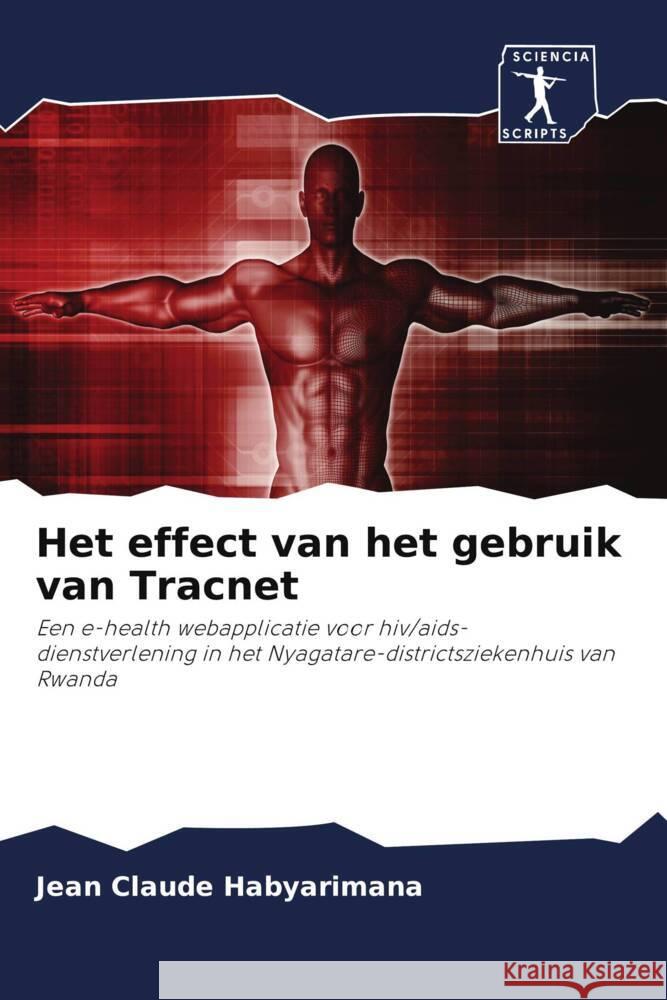 Het effect van het gebruik van Tracnet : Een e-health webapplicatie voor hiv/aids-dienstverlening in het Nyagatare-districtsziekenhuis van Rwanda Habyarimana, Jean Claude 9786200944436 Sciencia Scripts - książka