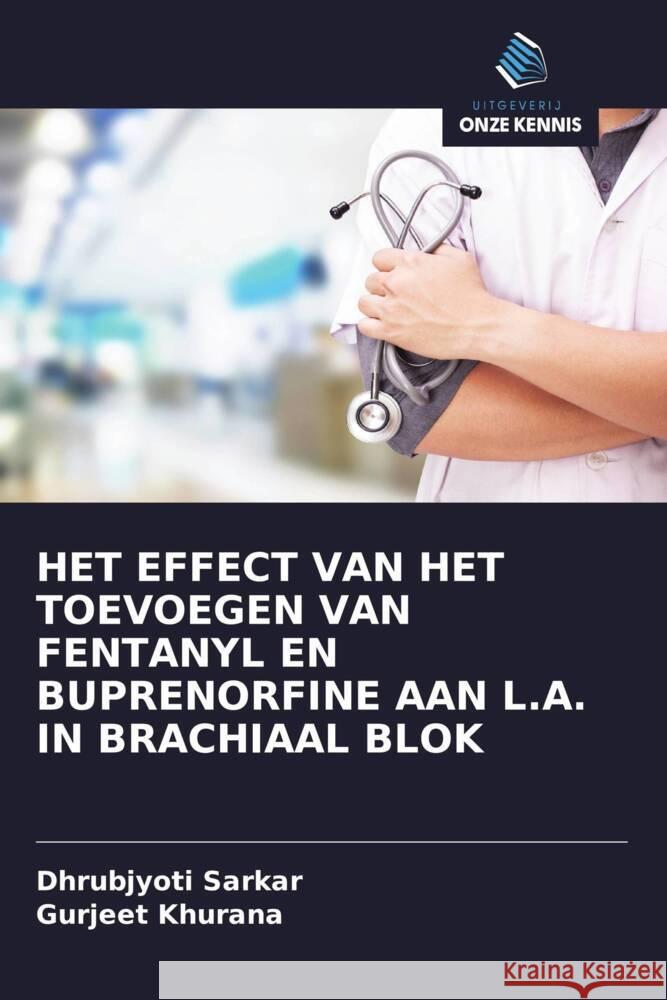 HET EFFECT VAN HET TOEVOEGEN VAN FENTANYL EN BUPRENORFINE AAN L.A. IN BRACHIAAL BLOK Sarkar, Dhrubjyoti, Khurana, Gurjeet 9786202951791 Uitgeverij Onze Kennis - książka