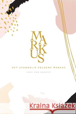 Het Evangelie volgens Markus: A Dutch Love God Greatly Bible Study Journal Greatly, Love God 9781034310440 Blurb - książka