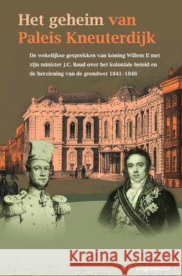 Het Geheim Van Paleis Kneuterdijk: de Wekelijkse Gesprekken Van Koning Willem II Met Zijn Minister J.C. Baud Over Het Koloniale Beleid En de Herzienin Jean Chraetien Baud W. R. Hugenholtz 9789067183192 Brill - książka