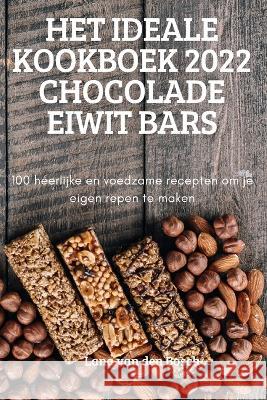 Het Ideale Kookboek 2022 Chocolade Eiwit Bars Lana Van Den Bosch 9781837628537 Lana Van Den Bosch - książka