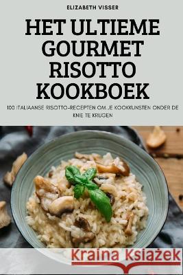 Het Ultieme Gourmet Risotto Kookboek Elizabeth Visser 9781805422037 Elizabeth Visser - książka