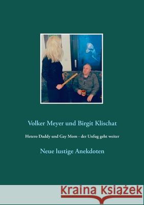 Hetero Daddy und Gay Mom - der Unfug geht weiter: Neue lustige Anekdoten Volker Meyer, Birgit Klischat 9783752657333 Books on Demand - książka