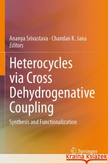 Heterocycles Via Cross Dehydrogenative Coupling: Synthesis and Functionalization Srivastava, Ananya 9789811391460 Springer Singapore - książka