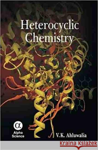 Heterocyclic Chemistry V. K. Ahluwalia 9781842657096 Alpha Science International, Ltd - książka