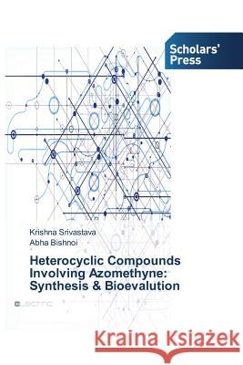 Heterocyclic Compounds Involving Azomethyne: Synthesis & Bioevalution Krishna Srivastava, Abha Bishnoi 9783639708486 Scholars' Press - książka