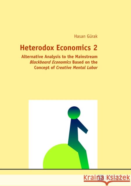 Heterodox Economics 2: Alternative Analysis to the Mainstream Blackboard Economics Based on the Concept of Creative Mental Labor Gürak, Hasan 9783631644751 Peter Lang Gmbh, Internationaler Verlag Der W - książka