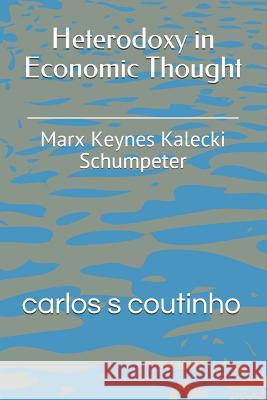 Heterodoxy in Economic Thought: Marx Keynes Kalecki Schumpeter Carlos Sidnei Coutinho 9781729578476 Createspace Independent Publishing Platform - książka