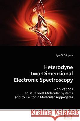 Heterodyne Two-Dimensional Electronic Spectroscopy Igor V Stiopkin 9783836483797 VDM Verlag - książka