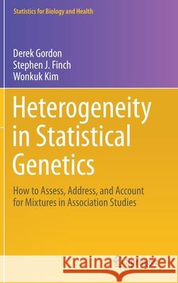 Heterogeneity in Statistical Genetics: How to Assess, Address, and Account for Mixtures in Association Studies Derek Gordon Stephen J. Finch Wonkuk Kim 9783030611200 Springer - książka