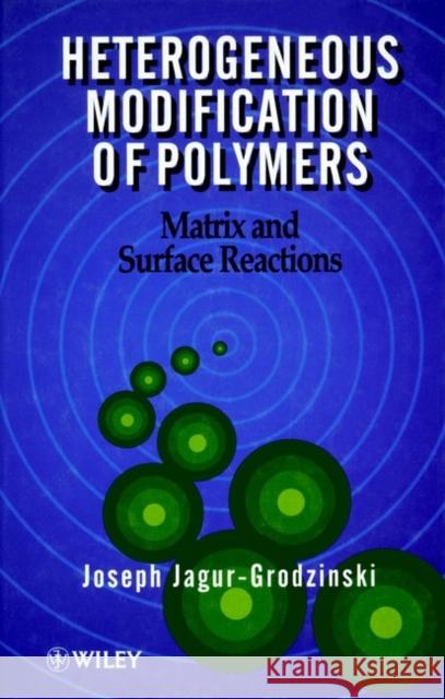 Heterogeneous Modification of Polymers: Matrix and Surface Reactions Jagur-Grodzinski, Joseph 9780471942870 John Wiley & Sons - książka