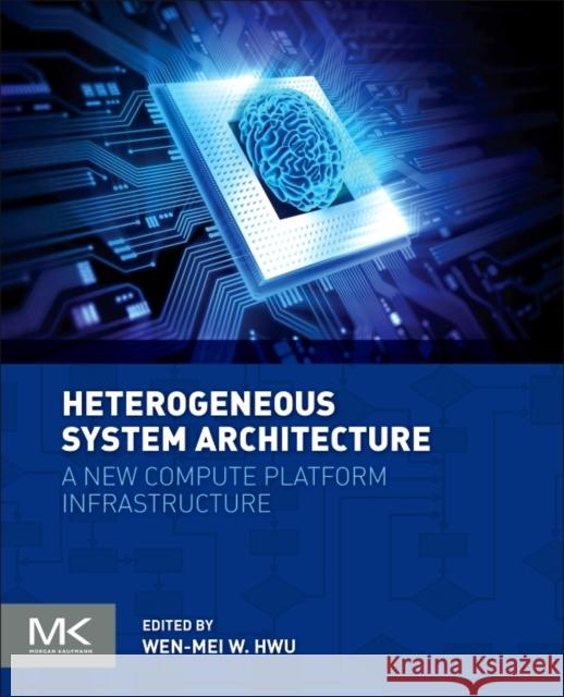 Heterogeneous System Architecture: A New Compute Platform Infrastructure Hwu, Wen-Mei W. 9780128003862 Elsevier Science - książka