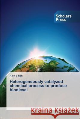 Heterogeneously catalyzed chemical process to produce biodiesel Singh Alok 9783639666182 Scholars' Press - książka