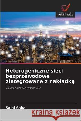 Heterogeniczne sieci bezprzewodowe zintegrowane z nakladka Saha, Sajal 9786202379939 Wydawnictwo Nasza Wiedza - książka