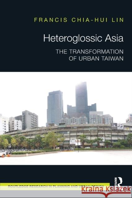 Heteroglossic Asia: The Transformation of Urban Taiwan Francis Chia Lin 9781138217003 Routledge - książka