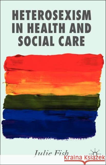 Heterosexism in Health and Social Care Julie Fish 9781403941237 Palgrave MacMillan - książka