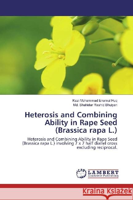 Heterosis and Combining Ability in Rape Seed (Brassica rapa L.) : Heterosis and Combining Ability in Rape Seed (Brassica rapa L.) involving 7 x 7 half diallel cross excluding reciprocal. Enamul Huq, Kazi Mohammad; Bhuiyan, Md. Shahidur Rashid 9783659946158 LAP Lambert Academic Publishing - książka