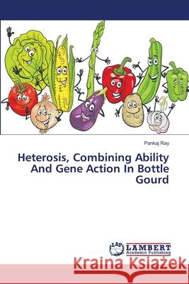 Heterosis, Combining Ability And Gene Action In Bottle Gourd Ray, Pankaj 9783659484131 LAP Lambert Academic Publishing - książka