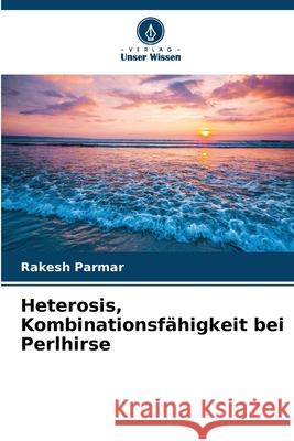 Heterosis, Kombinationsfähigkeit bei Perlhirse Parmar, Rakesh 9786137361429 Verlag Unser Wissen - książka