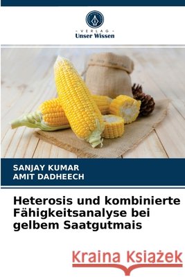 Heterosis und kombinierte Fähigkeitsanalyse bei gelbem Saatgutmais Sanjay Kumar, Amit Dadheech 9786202950732 Verlag Unser Wissen - książka