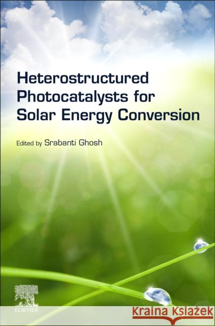 Heterostructured Photocatalysts for Solar Energy Conversion Srabanti Ghosh 9780128200728 Elsevier - książka