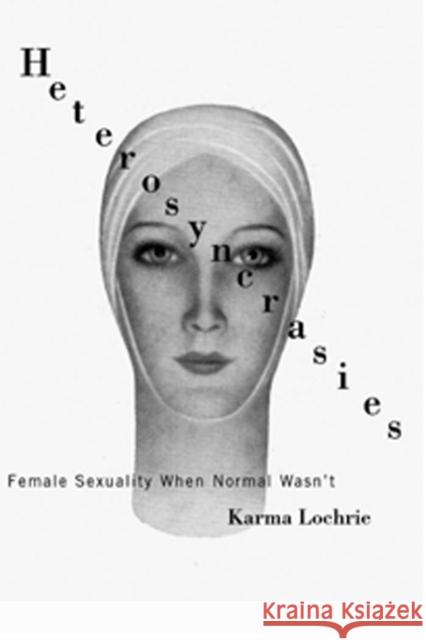 Heterosyncrasies: Female Sexuality When Normal Wasn't Lochrie, Karma 9780816645992 University of Minnesota Press - książka