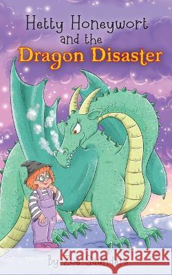 Hetty Honeywort and the Dragon Disaster Zoe Saunders   9781916435230 Whimsicolour Publishing - książka