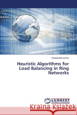 Heuristic Algorithms for Load Balancing in Ring Networks Bernardino Anabela 9783659570797 LAP Lambert Academic Publishing - książka