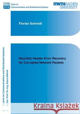 Heuristic Header Error Recovery for Corrupted Network Packets: No 1 Florian Schmidt 9783844041743 Shaker Verlag GmbH, Germany - książka