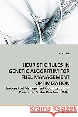 Heuristic Rules in Genetic Algorithm for Fuel Management Optimization Fatih Alim 9783639143584 VDM Verlag - książka