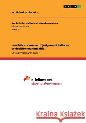 Heuristics: a source of judgement fallacies or decision-making aids? Jon Michael Jachimowicz 9783656346425 Grin Publishing - książka