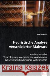 Heuristische Analyse verschleierter Malware : Analyse aktueller Verschleierungsmechanismen von Malware zur Erstellung heuristischer Suchverfahren Lehner, Marcel 9783639032635 VDM Verlag Dr. Müller - książka
