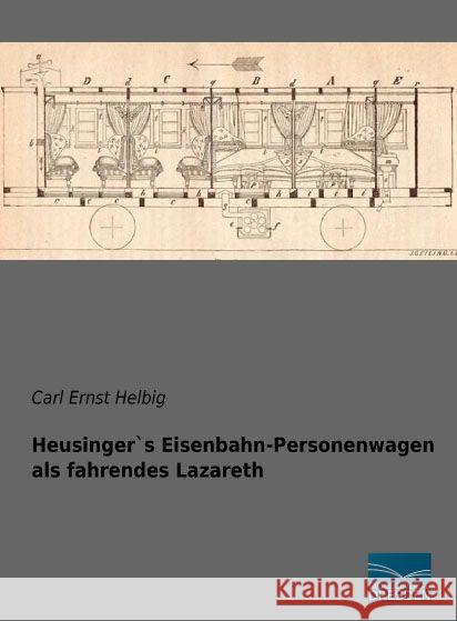 Heusinger`s Eisenbahn-Personenwagen als fahrendes Lazareth Helbig, Carl Ernst 9783956920516 Fachbuchverlag-Dresden - książka