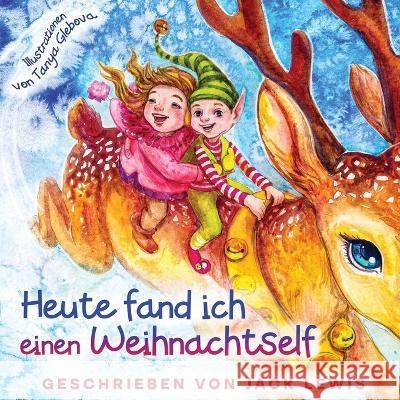 Heute fand ich einen Weihnachtself: Eine zauberhafte Weihnachtsgeschichte für Kinder über Freundschaft und die Kraft der Fantasie Lewis, Jack 9781952328923 Starry Dreamer Publishing, LLC - książka