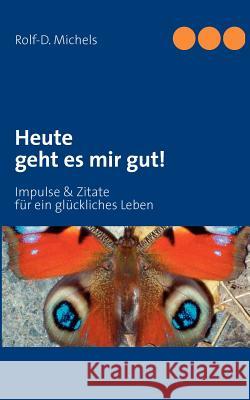 Heute geht es mir gut!: Impulse & Zitate für ein glückliches Leben Michels, Rolf-D 9783844806137 Books on Demand - książka