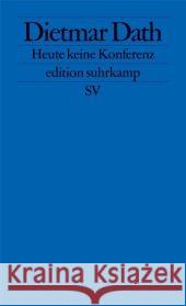 Heute keine Konferenz : Texte für die Zeitung Dath, Dietmar   9783518125014 Suhrkamp - książka