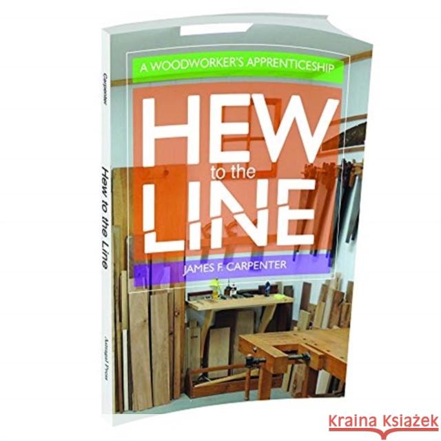 Hew to the Line: A Woodworker's Apprenticeship James F. Carpenter Sonja Boushek 9781931626392 Astragal Press - książka