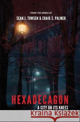 Hexadecagon: A City on its Knees Sean J. Towsen Craig S. Palmer 9781997459002 Digital on Demand - książka