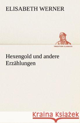 Hexengold und andere Erzählungen Werner, Elisabeth 9783842420762 TREDITION CLASSICS - książka